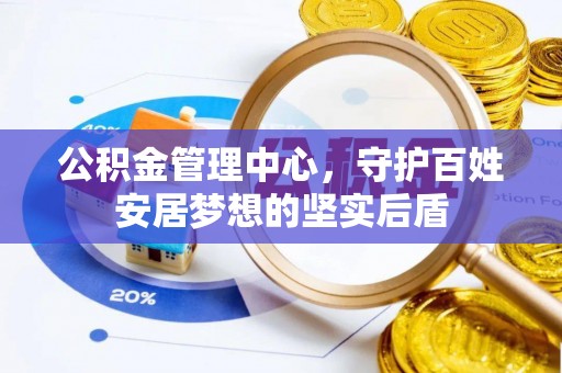长丰公积金管理中心，守护百姓安居梦想的坚实后盾