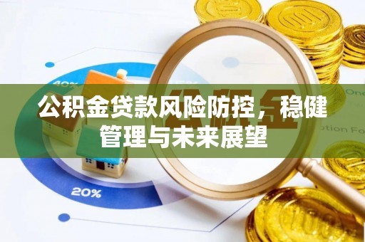 长丰公积金贷款风险防控，稳健管理与未来展望