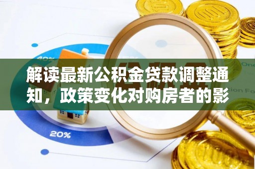 长丰解读最新公积金贷款调整通知，政策变化对购房者的影响