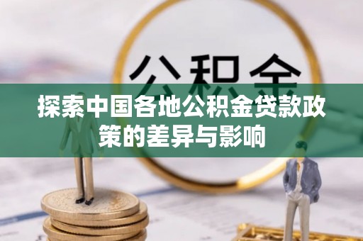 长丰探索中国各地公积金贷款政策的差异与影响
