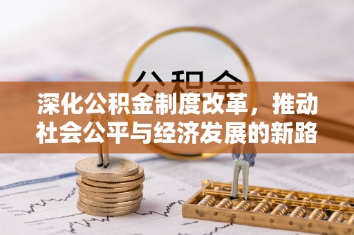 长丰深化公积金制度改革，推动社会公平与经济发展的新路径