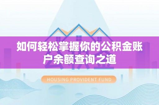 长丰如何轻松掌握你的公积金账户余额查询之道