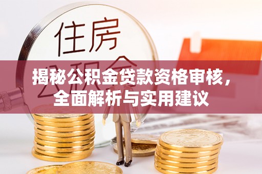 长丰揭秘公积金贷款资格审核，全面解析与实用建议