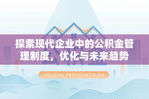 长丰探索现代企业中的公积金管理制度，优化与未来趋势