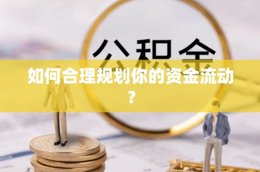 长丰如何合理规划你的资金流动？
