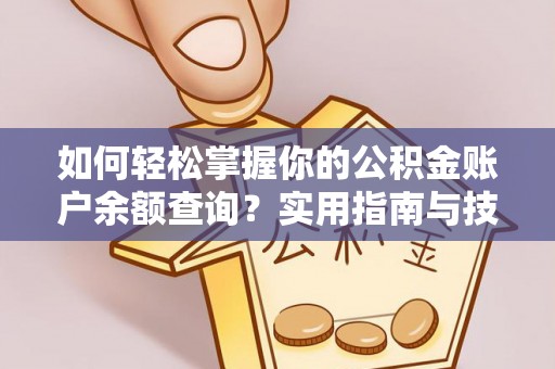 长丰如何轻松掌握你的公积金账户余额查询？实用指南与技巧