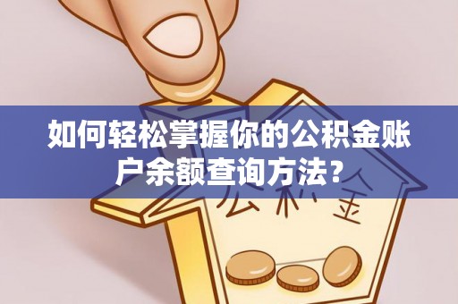 长丰如何轻松掌握你的公积金账户余额查询方法？