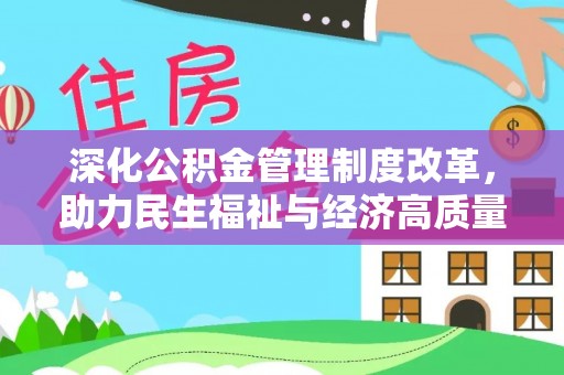 长丰深化公积金管理制度改革，助力民生福祉与经济高质量发展
