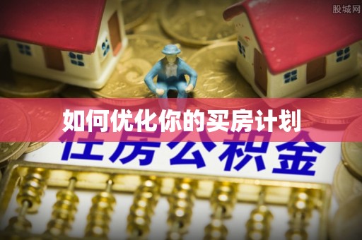 长丰如何优化你的买房计划