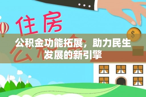 长丰公积金功能拓展，助力民生发展的新引擎