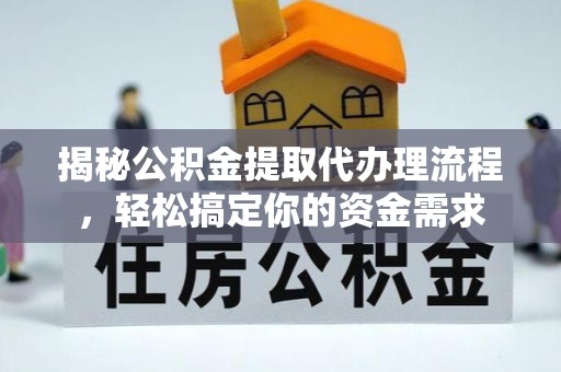 长丰揭秘公积金提取代办理流程，轻松搞定你的资金需求