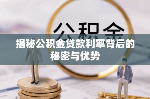 长丰揭秘公积金贷款利率背后的秘密与优势