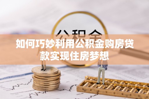 长丰如何巧妙利用公积金购房贷款实现住房梦想