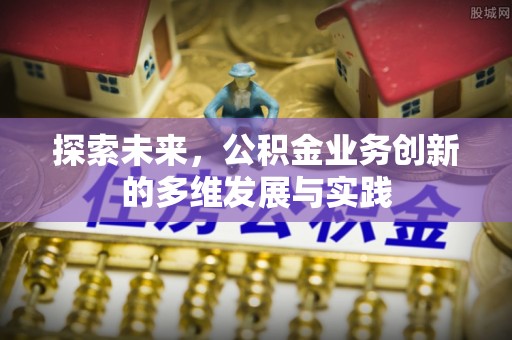 长丰探索未来，公积金业务创新的多维发展与实践