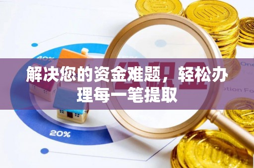 长丰解决您的资金难题，轻松办理每一笔提取