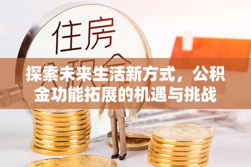 长丰探索未来生活新方式，公积金功能拓展的机遇与挑战