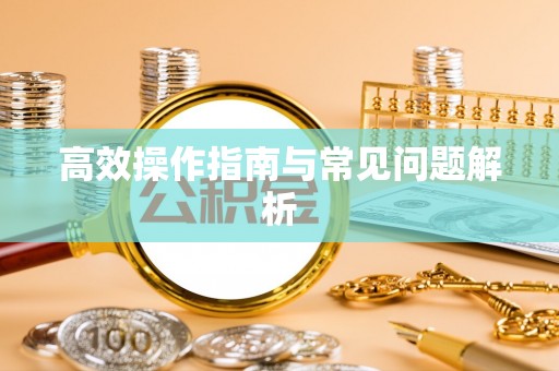 长丰高效操作指南与常见问题解析