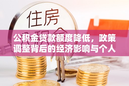 长丰公积金贷款额度降低，政策调整背后的经济影响与个人应对策略