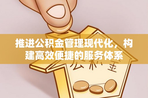长丰推进公积金管理现代化，构建高效便捷的服务体系