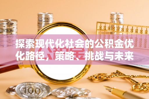 长丰探索现代化社会的公积金优化路径，策略、挑战与未来展望