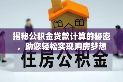 长丰揭秘公积金贷款计算的秘密，助您轻松实现购房梦想
