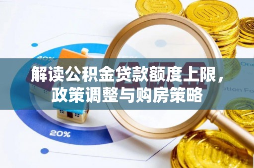 长丰解读公积金贷款额度上限，政策调整与购房策略