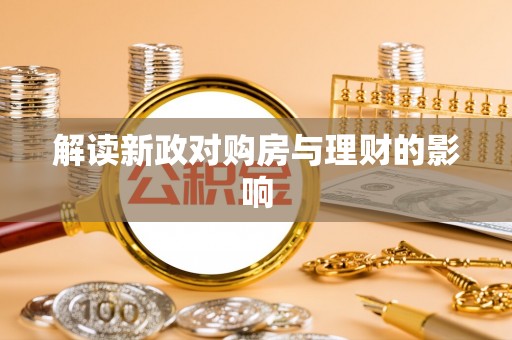 长丰解读新政对购房与理财的影响