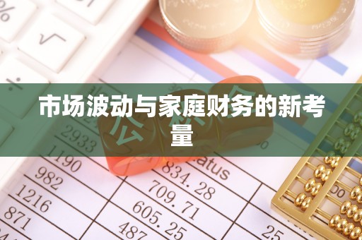 长丰市场波动与家庭财务的新考量