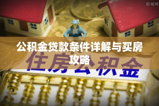 长丰公积金贷款条件详解与买房攻略