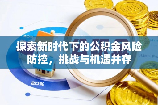 长丰探索新时代下的公积金风险防控，挑战与机遇并存