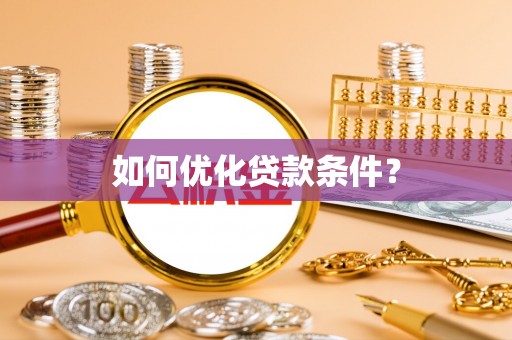 长丰如何优化贷款条件？