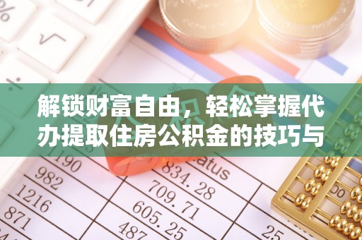 长丰解锁财富自由，轻松掌握代办提取住房公积金的技巧与攻略