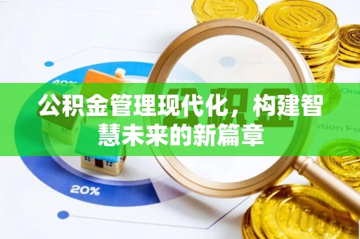 长丰公积金管理现代化，构建智慧未来的新篇章