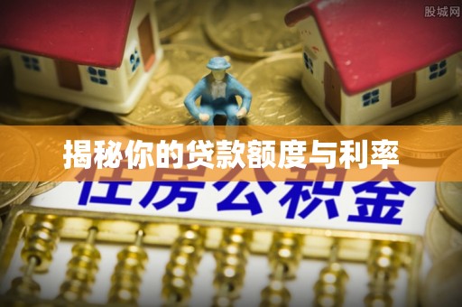 长丰揭秘你的贷款额度与利率