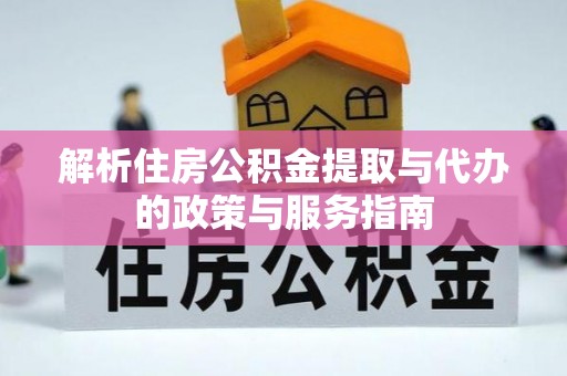 长丰解析住房公积金提取与代办的政策与服务指南