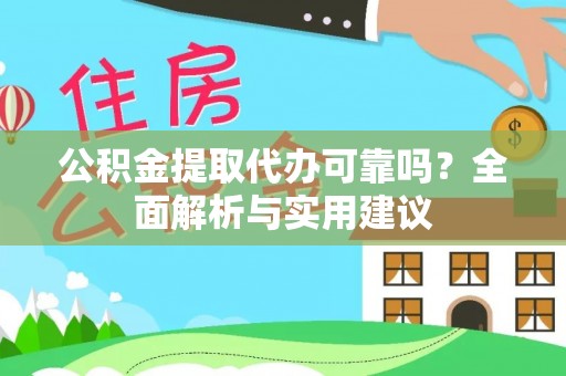 长丰公积金提取代办可靠吗？全面解析与实用建议