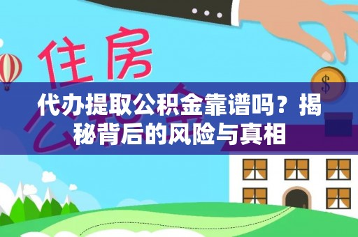 长丰代办提取公积金靠谱吗？揭秘背后的风险与真相