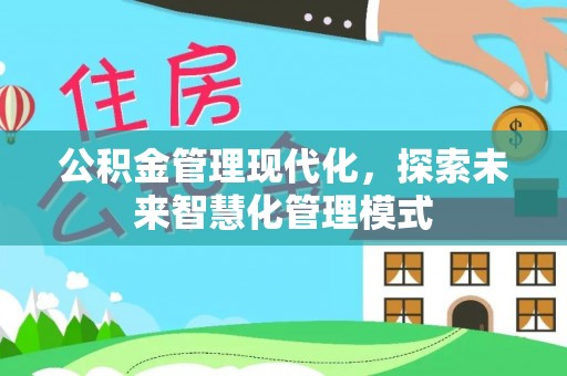 长丰公积金管理现代化，探索未来智慧化管理模式