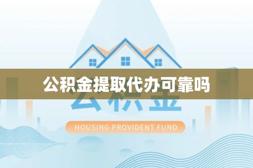 长丰公积金提取代办可靠吗