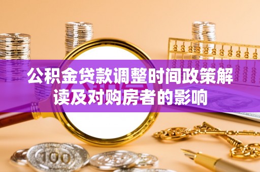 长丰公积金贷款调整时间政策解读及对购房者的影响