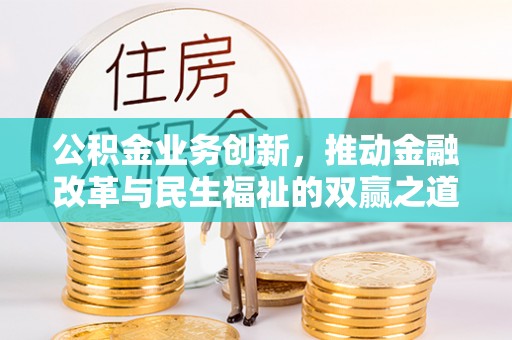 长丰公积金业务创新，推动金融改革与民生福祉的双赢之道