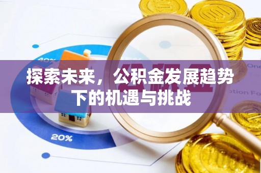 长丰探索未来，公积金发展趋势下的机遇与挑战