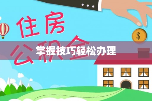 长丰掌握技巧轻松办理