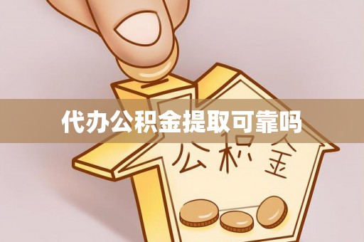 长丰代办公积金提取可靠吗