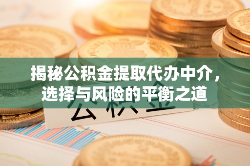 长丰揭秘公积金提取代办中介，选择与风险的平衡之道