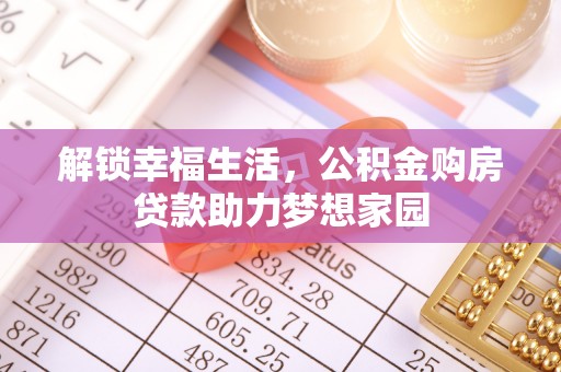 长丰解锁幸福生活，公积金购房贷款助力梦想家园