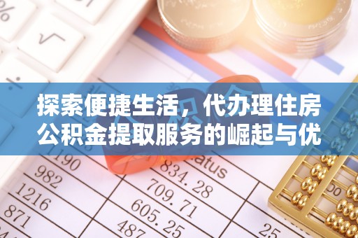 长丰探索便捷生活，代办理住房公积金提取服务的崛起与优势
