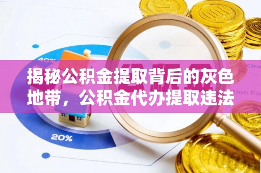 长丰揭秘公积金提取背后的灰色地带，公积金代办提取违法不？