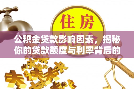 长丰公积金贷款影响因素，揭秘你的贷款额度与利率背后的秘密