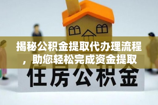 长丰揭秘公积金提取代办理流程，助您轻松完成资金提取